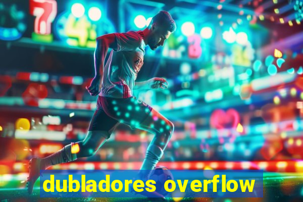 dubladores overflow